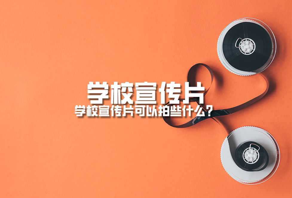 學(xué)校宣傳片：學(xué)校周年慶宣傳片拍攝制作內(nèi)容有哪些？